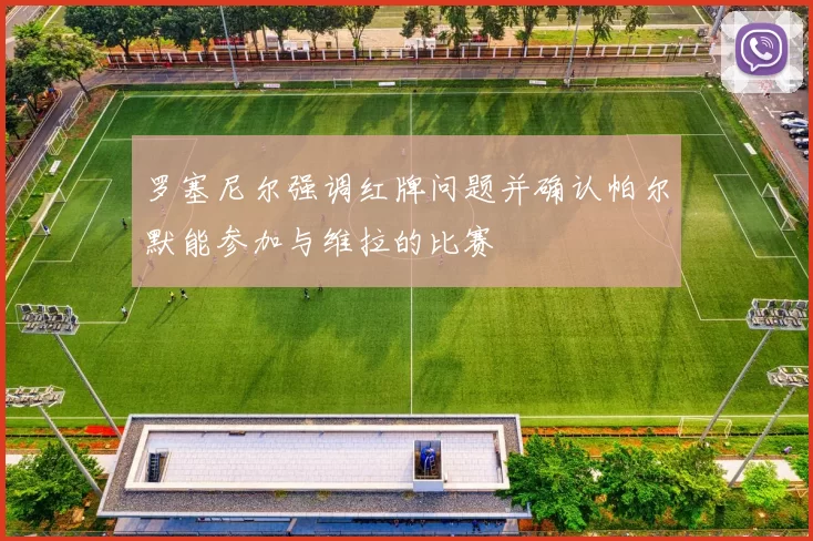 罗塞尼尔强调红牌问题并确认帕尔默能参加与维拉的比赛
